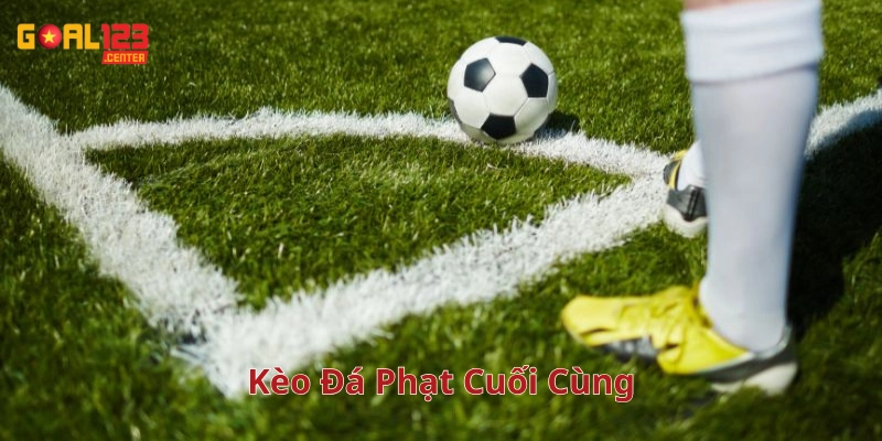 Khi nào nên tham gia Kèo Đá Phạt Cuối Cùng